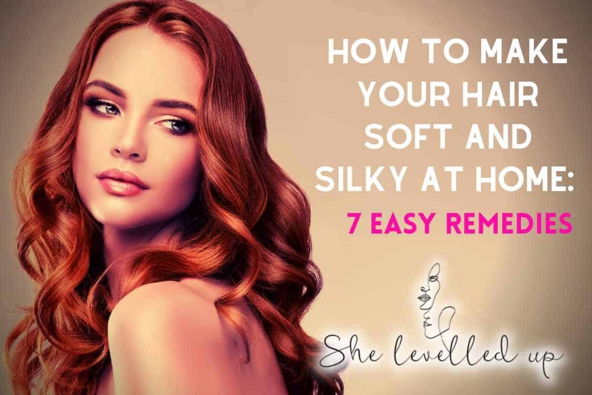 How To Make Your Hair Soft And Silky At Home: 7 Easy Remedies - She  Levelled Up!